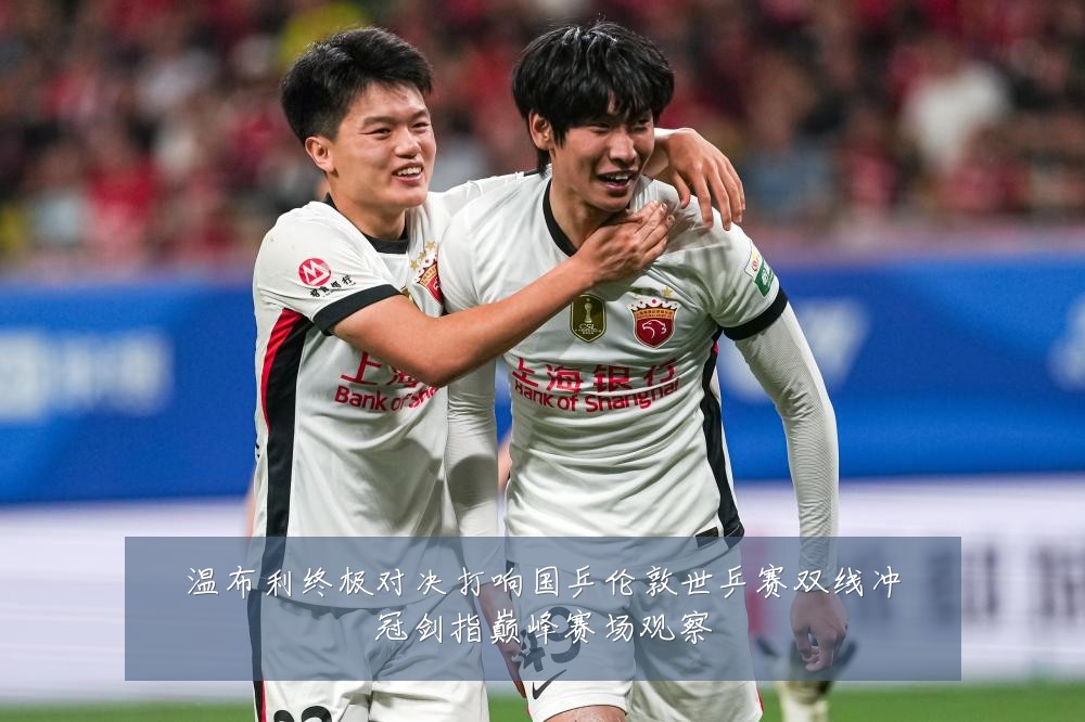 温布利终极对决打响国乒伦敦世乒赛双线冲冠剑指巅峰赛场观察
